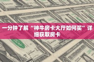 一分钟了解“神牛房卡大厅如何买”详细获取房卡