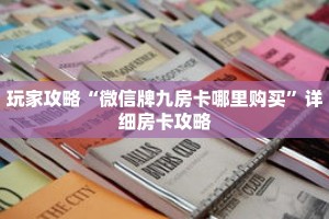 玩家攻略“微信牌九房卡哪里购买”详细房卡攻略