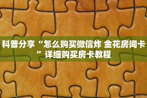 科普分享“怎么购买微信炸 金花房间卡”详细购买房卡教程