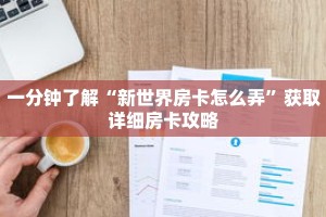 一分钟了解“新世界房卡怎么弄”获取详细房卡攻略