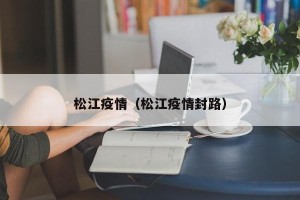 松江疫情（松江疫情封路）
