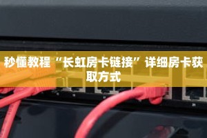 秒懂教程“长虹房卡链接”详细房卡获取方式