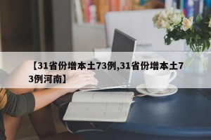 【31省份增本土73例,31省份增本土73例河南】