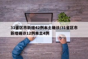31省区市新增42例本土确诊/31省区市新增确诊12例本土4例
