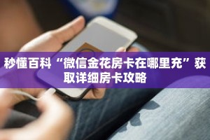 秒懂百科“微信金花房卡在哪里充”获取详细房卡攻略