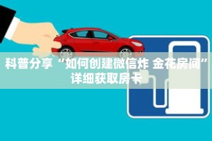 科普分享“如何创建微信炸 金花房间”详细获取房卡