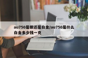 au750是银还是白金/au750是什么白金多少钱一克