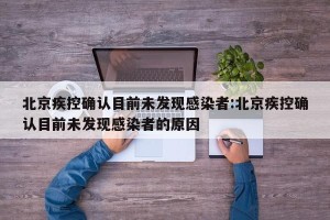 北京疾控确认目前未发现感染者:北京疾控确认目前未发现感染者的原因
