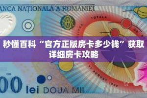 秒懂百科“官方正版房卡多少钱”获取详细房卡攻略