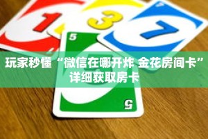 玩家秒懂“微信在哪开炸 金花房间卡”详细获取房卡