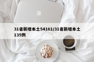 31省新增本土54161/31省新增本土135例