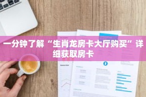 一分钟了解“生肖龙房卡大厅购买”详细获取房卡