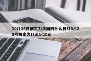 10月25日被定为我国的什么日/10月25号被定为什么纪念日