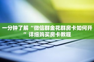 一分钟了解“微信群金花群房卡如何开”详细购买房卡教程