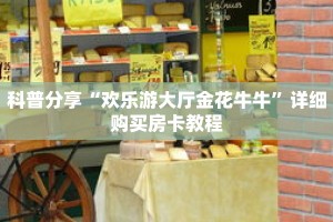 科普分享“欢乐游大厅金花牛牛”详细购买房卡教程