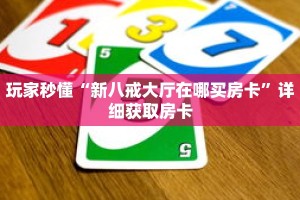 玩家秒懂“新八戒大厅在哪买房卡”详细获取房卡