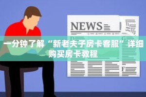 一分钟了解“新老夫子房卡客服”详细购买房卡教程