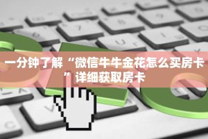 一分钟了解“微信牛牛金花怎么买房卡”详细获取房卡