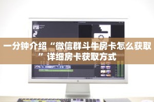 一分钟介绍“微信群斗牛房卡怎么获取”详细房卡获取方式
