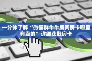 一分钟了解“微信群牛牛房间房卡哪里有卖的”详细获取房卡