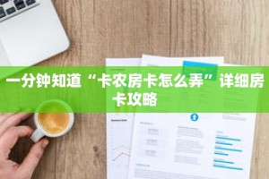 一分钟知道“卡农房卡怎么弄”详细房卡攻略