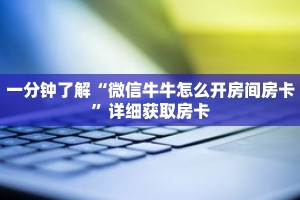 一分钟了解“微信牛牛怎么开房间房卡”详细获取房卡