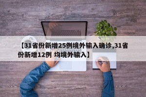 【31省份新增25例境外输入确诊,31省份新增12例 均境外输入】