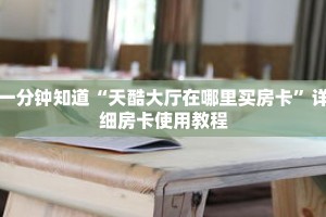 一分钟知道“天酷大厅在哪里买房卡”详细房卡使用教程