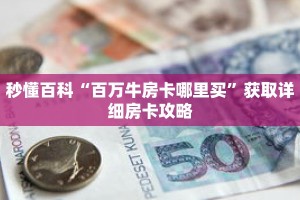 秒懂百科“百万牛房卡哪里买”获取详细房卡攻略