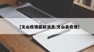 【文山疫情最新消息,文山县疫情】