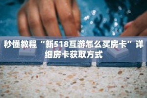 秒懂教程“新518互游怎么买房卡”详细房卡获取方式