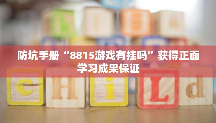 防坑手册“8815游戏有挂吗”获得正面学习成果保证 防坑手册“8815游戏有挂吗”获得正面学习成果保证