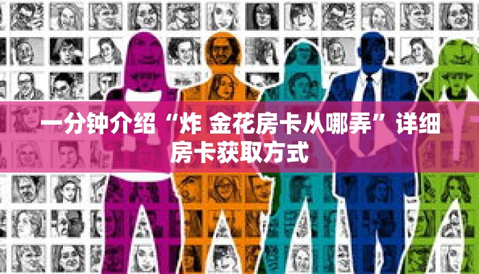 一分钟介绍“炸 金花房卡从哪弄”详细房卡获取方式 一分钟介绍“炸 金花房卡从哪弄”详细房卡获取方式