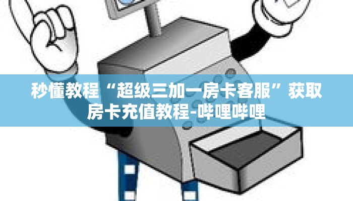 秒懂教程“超级三加一房卡客服”获取房卡充值教程-哔哩哔哩 秒懂教程“超级三加一房卡客服”获取房卡充值教程-哔哩哔哩