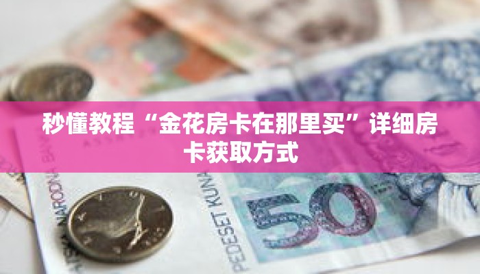 一分钟介绍“正版炸金花房卡链接”详细房卡获取方式 一分钟介绍“正版炸金花房卡链接”详细房卡获取方式