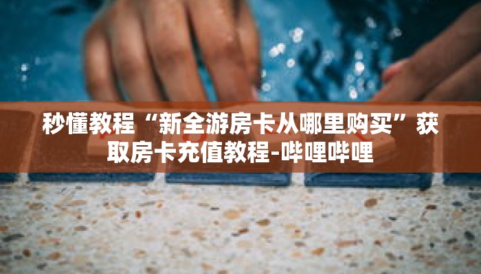 玩家秒懂“金花链接在哪里买”详细获取房卡 玩家秒懂“金花链接在哪里买”详细获取房卡