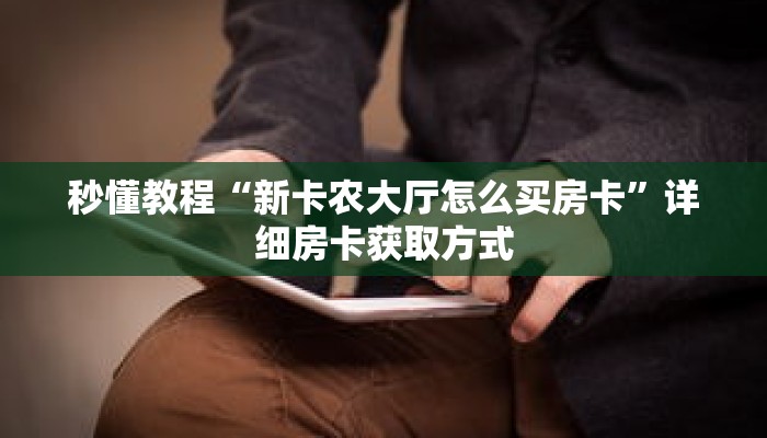 秒懂教程“牛魔王大厅拼三张房卡如何购买”详细房卡获取方式 秒懂教程“牛魔王大厅拼三张房卡如何购买”详细房卡获取方式