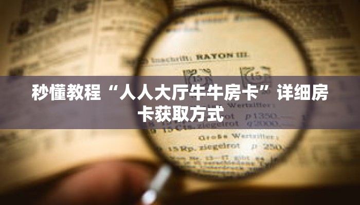 秒懂教程“人人大厅牛牛房卡”详细房卡获取方式 秒懂教程“人人大厅牛牛房卡”详细房卡获取方式