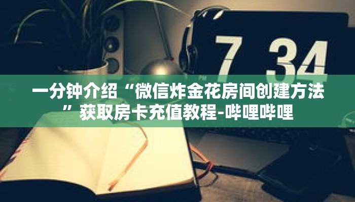 一分钟介绍“炸金花房卡游戏”获取房卡充值教程-哔哩哔哩