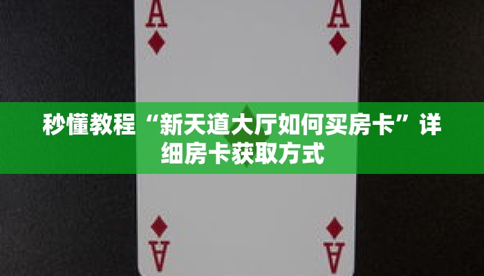 秒懂教程“新天道大厅如何买房卡”详细房卡获取方式 秒懂教程“新天道大厅如何买房卡”详细房卡获取方式