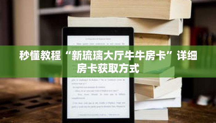 秒懂教程“新琉璃大厅牛牛房卡”详细房卡获取方式 秒懂教程“新琉璃大厅牛牛房卡”详细房卡获取方式