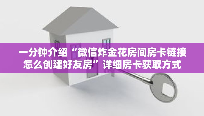 一分钟介绍“微信炸金花房间房卡链接怎么创建好友房”详细房卡获取方式 一分钟介绍“微信炸金花房间房卡链接怎么创建好友房”详细房卡获取方式