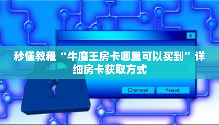 秒懂教程“牛魔王房卡哪里可以买到”详细房卡获取方式