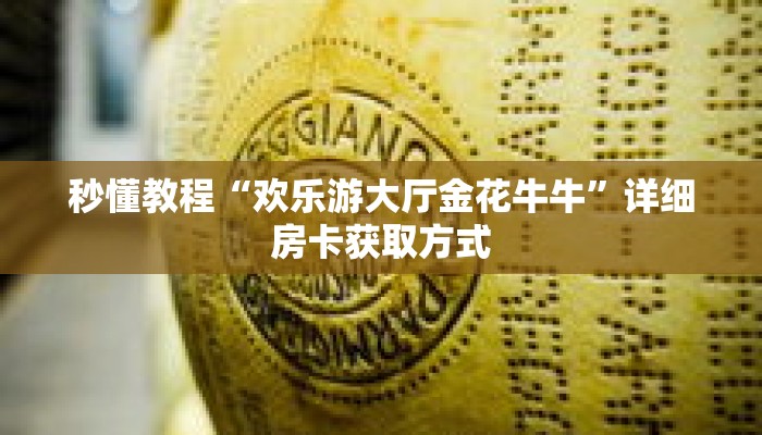 秒懂教程“欢乐游大厅金花牛牛”详细房卡获取方式