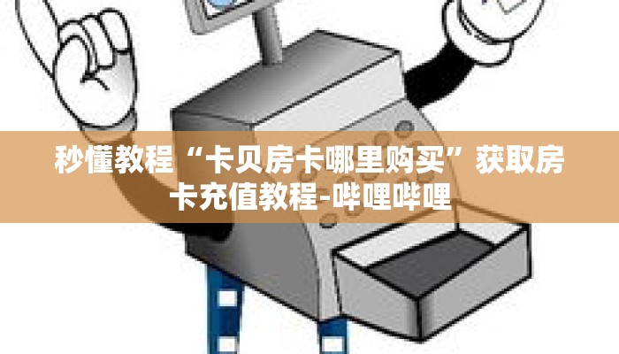 秒懂教程“卡贝房卡哪里购买”获取房卡充值教程-哔哩哔哩