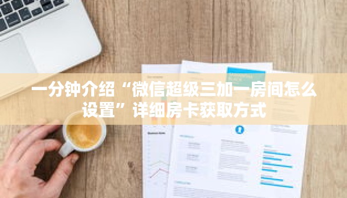 一分钟介绍“微信超级三加一房间怎么设置”详细房卡获取方式