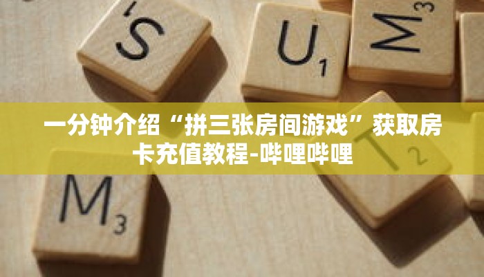 一分钟介绍“拼三张房间游戏”获取房卡充值教程-哔哩哔哩 一分钟介绍“拼三张房间游戏”获取房卡充值教程-哔哩哔哩