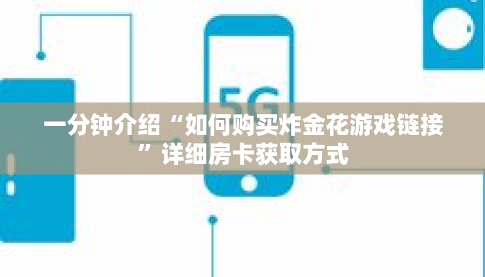 一分钟介绍“如何购买炸金花游戏链接”详细房卡获取方式 一分钟介绍“如何购买炸金花游戏链接”详细房卡获取方式