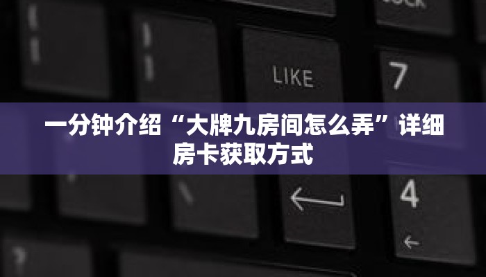 一分钟介绍“大牌九房间怎么弄”详细房卡获取方式 一分钟介绍“大牌九房间怎么弄”详细房卡获取方式
