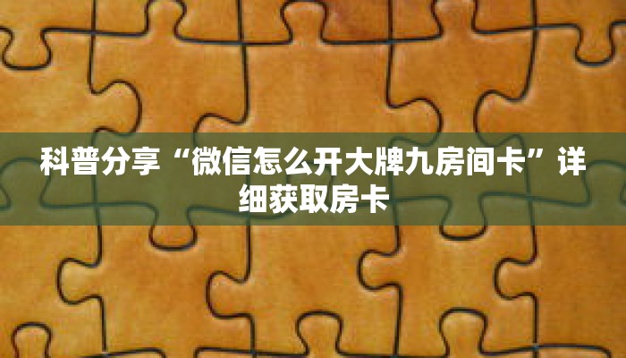 科普分享“微信怎么开大牌九房间卡”详细获取房卡